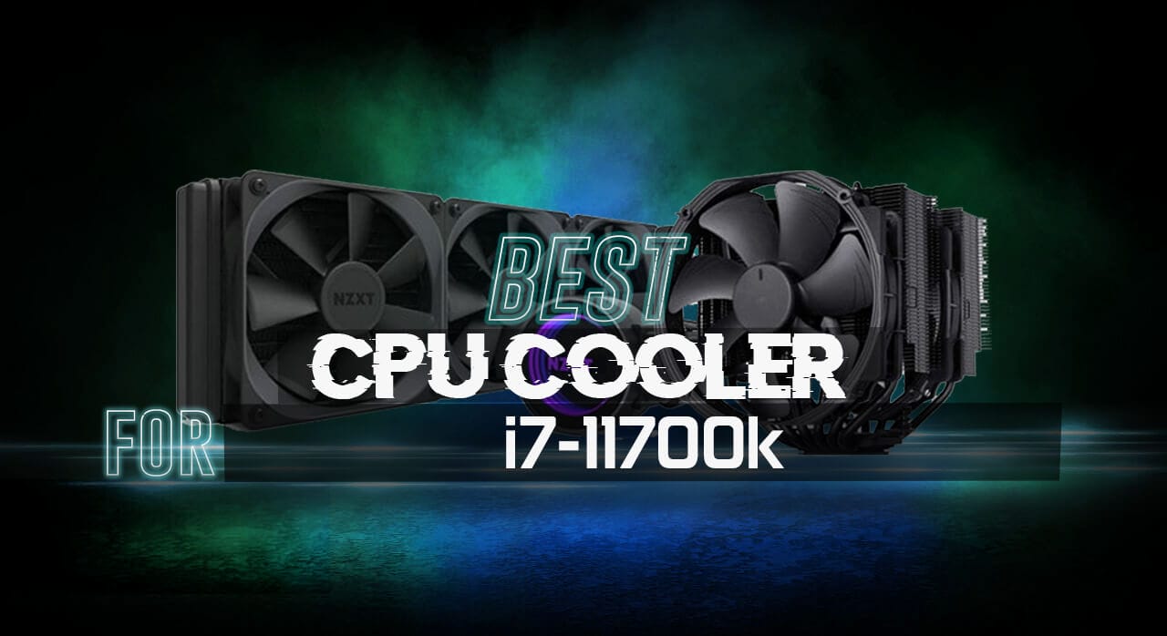 Best CPU Cooler for i7 11700k