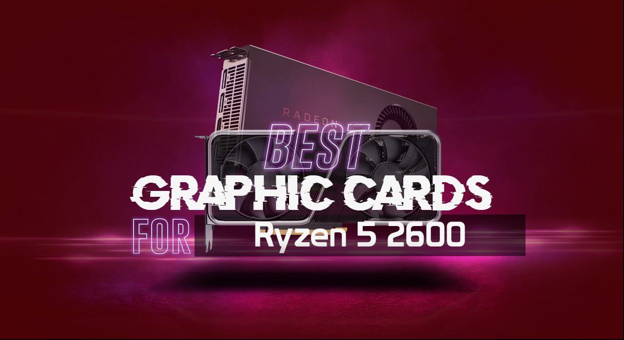 Best GPU for Ryzen 5 2600
