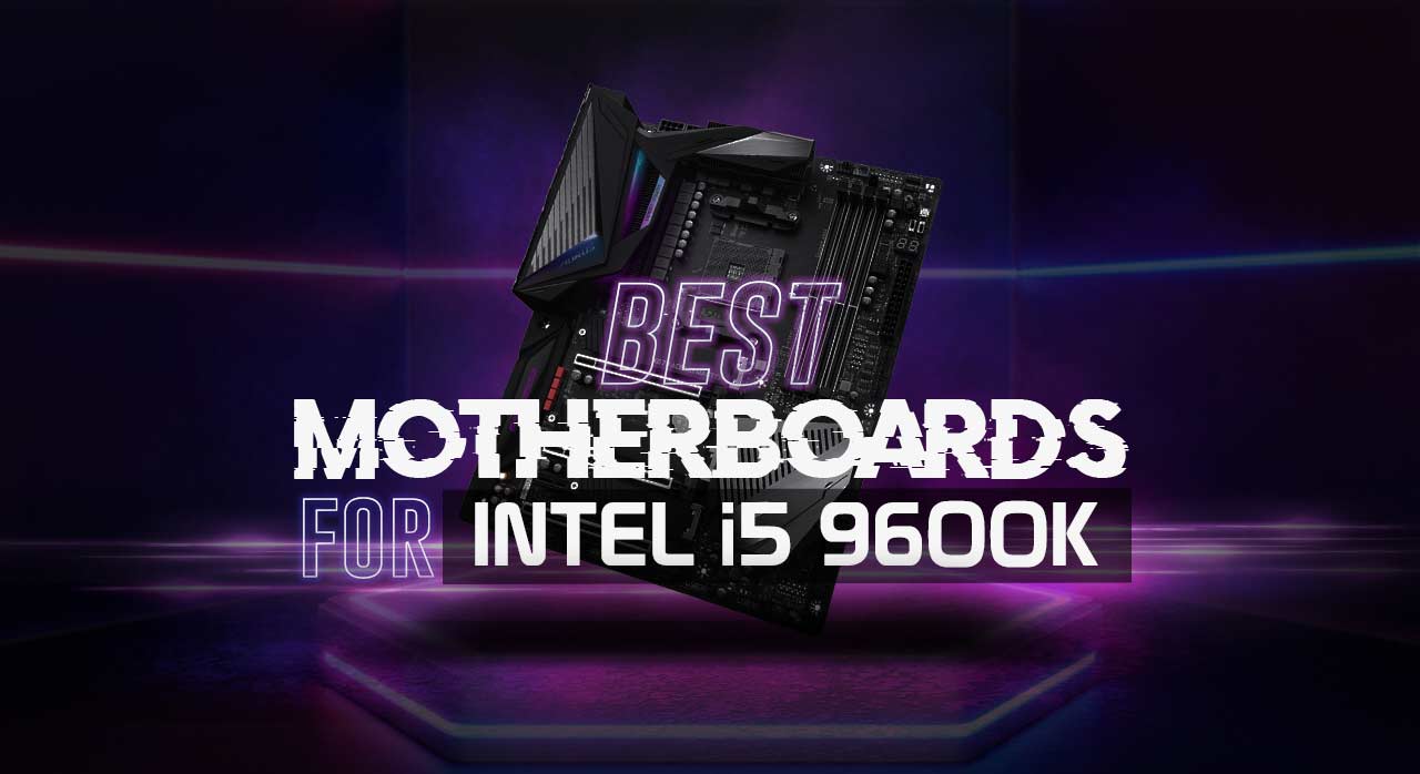 Best Motherboard for i5 9600K